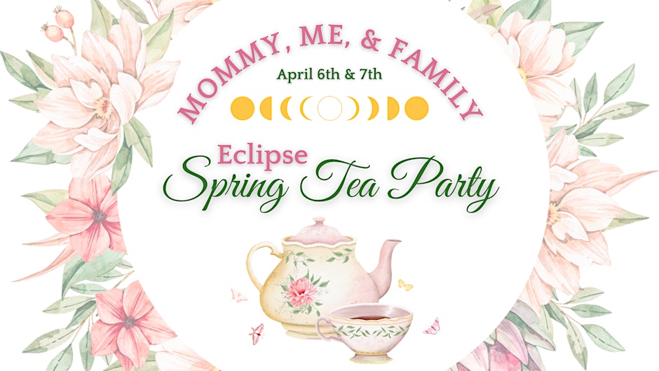 Eclipse Spring Tea Party with Mommy, Me, & Family
