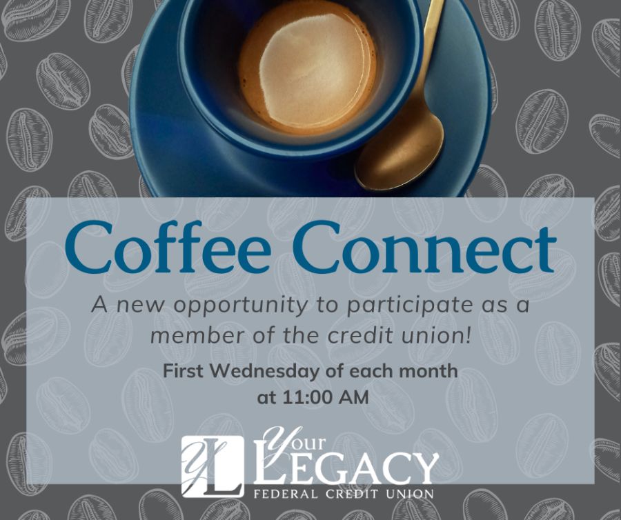 Coffee Connect at Your Legacy Federal Credit Union